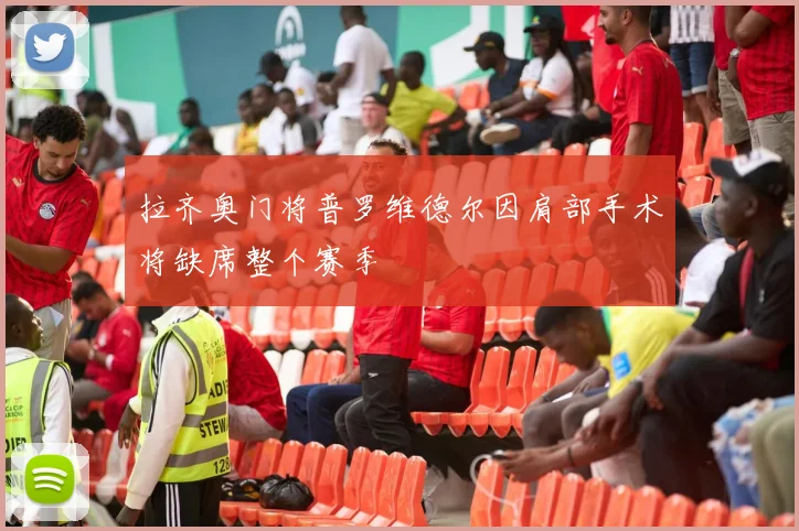 拉齐奥门将普罗维德尔因肩部手术将缺席整个赛季