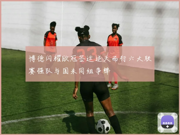 博德闪耀欧冠签运逆天而行六大联赛强队与国米同组争锋